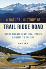 A Natural History of Trail Ridge Road: Rocky Mountain National Park's Highway to the Sky By Amy Law Cover Image
