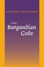 The Burgundian Code: Book of Constitutions or Law of Gundobad; Additional Enactments (Middle Ages) By Katherine Fischer Drew (Editor), Katherine Fischer Drew (Translator), Edward Peters (Foreword by) Cover Image