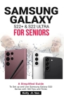 Samsung Galaxy S22+ & S22 Ultra for Seniors: A Simplified Guide To Setup And Use Samsung Galaxy S22 Series with 100 Tips and Tricks By Kelly O. Van Cover Image