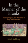 In the Manner of the Franks: Hunting, Kingship, and Masculinity in Early Medieval Europe (Middle Ages) Cover Image