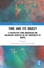 Time and Its Object: A Perspective from Amerindian and Melanesian Societies on the Temporality of Images (Routledge Studies in Anthropology) By Paolo Fortis (Editor), Susanne Küchler (Editor) Cover Image
