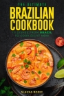 The Ultimate Brazilian Cookbook: 111 Dishes From Brazil To Cook Right Now By Slavka Bodic Cover Image