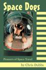 Space Dogs: Pioneers of Space Travel By Chris Dubbs Cover Image
