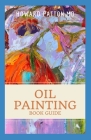 Oil Painting Book Guide: A Complete Beginner's Guide to Watercolors, Acrylics, and Oils To Get Started in Painting with Step-by-Step Projects Cover Image