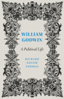 William Godwin: A Political Life By Richard Gough Thomas Cover Image