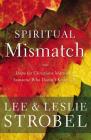 Spiritual Mismatch: Hope for Christians Married to Someone Who Doesn't Know God By Lee Strobel, Leslie Strobel Cover Image