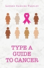 Type A Guide to Cancer By Lauren Candies Tarpley Cover Image