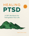 Healing PTSD: A CBT Workbook for Taking Back Your Life By Sabina Mauro, Psy.D. Cover Image