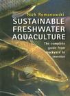 Sustainable Freshwater Aquacultures: The Complete Guide from Backyard to Investor By Nick Romanowski Cover Image