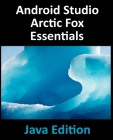 Android Studio Arctic Fox Essentials - Java Edition: Developing Android Apps Using Android Studio 2020.31 and Java By Neil Smyth Cover Image