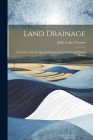 Land Drainage; a Treatise on the Design and Construction of Open and Closed Drains By John Luther Parsons Cover Image