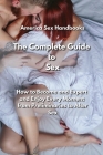 The Complete Guide to Sex: How to Become and Expert and Enjoy Every Moment from Preliminaries to After Sex Cover Image