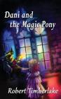 Dani and the Magic Pony By Robert Timberlake Cover Image
