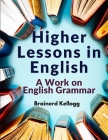 Higher Lessons in English: A Work on English Grammar By Brainerd Kellogg Cover Image