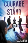 Courage to Stand By K. J. Kantor Cover Image