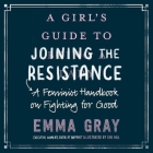 A Girl's Guide to Joining the Resistance Lib/E: A Feminist Handbook on Fighting for Good By Emma Gray, Andi Arndt (Read by) Cover Image