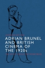 Adrian Brunel and British Cinema of the 1920s: The Artist Versus the Moneybags By Josephine Botting Cover Image