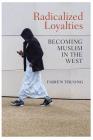 Radicalized Loyalties: Becoming Muslim in the West By Fabien Truong, Seth Ackerman (Translator) Cover Image