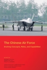 The Chinese Air Force: Evolving Concepts, Roles, and Capabilities By Institute For Nationa Strategic Studies, National Defense University, Richard P. Hallion (Editor) Cover Image