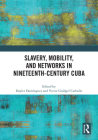 Slavery, Mobility, and Networks in Nineteenth-Century Cuba By Daylet Domínguez (Editor), Victor Goldgel Carballo (Editor) Cover Image