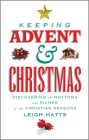 Keeping Advent and Christmas: Discovering the Rhythms and Riches of the Christian Seasons Cover Image