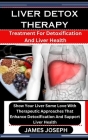 Liver Detox Therapy: Treatment For Detoxification And Liver Health: Show Your Liver Some Love With Therapeutic Approaches That Enhance Deto Cover Image