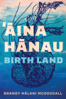 Aina Hanau / Birth Lands (Sun Tracks  #92) By Brandy Nalani McDougall Cover Image