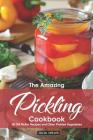 The Amazing Pickling Cookbook: 30 Dill Pickle Recipes and Other Pickled Vegetables By Julia Chiles Cover Image