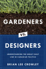 Gardeners vs. Designers: Understanding the Great Fault Line in Canadian Politics By Brian Lee Crowley Cover Image