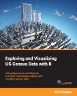 Exploring and Visualizing US Census Data with R: Using tidycensus and tidyverse to import, manipulate, explore, and visualize census data By Eric Pimpler Cover Image