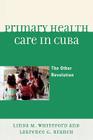 Primary Health Care in Cuba: The Other Revolution By Linda M. Whiteford, Laurence G. Branch Cover Image