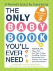 The Only Baby Book You'll Ever Need: A Parent's Guide to Everything! Cover Image
