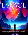 Livre de Coloriage Espace pour Adultes: Dessins à Colorier d'Astronautes, Fusées, Planètes, Galaxies et Extraterrestres Cover Image