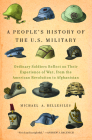 A People's History of the U.S. Military: Ordinary Soldiers Reflect on Their Experience of War, from the American Revolution to Afghanistan (New Press People's History) Cover Image