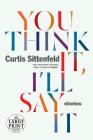 You Think It, I'll Say It: Stories By Curtis Sittenfeld Cover Image