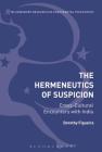 The Hermeneutics of Suspicion: Cross-Cultural Encounters with India (Bloomsbury Studies in Continental Philosophy) By Dorothy Figueira Cover Image