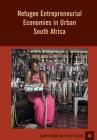 Refugee Entrepreneurial Economies in Urban South Africa (Samp Migration Policy #76) By Jonathan Crush, Godfrey Tawodzera, Cameron McCordic Cover Image