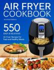 Air Fryer Cookbook: 550 Easy and Delicious Air Fryer Recipes for Fast and Healthy Meals (with Nutrition Facts) Cover Image