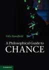 A Philosophical Guide to Chance: Physical Probability By Toby Handfield Cover Image