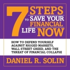 7 Steps to Save Your Financial Life Now: How to Defend Yourself Against Rigged Markets, Wall Street Greed, and the Threat of Financial Collapse By Daniel R. Solin, Erik Synnestvedt (Read by) Cover Image