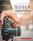 The Essential Guide to Digital Photography: Master Your Camera and Improve Your Skills By B&b Communication Cover Image