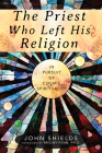 The Priest Who Left His Religion: In Pursuit of Cosmic Spirituality Cover Image