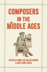 Composers in the Middle Ages By Anne-Zoé Rillon-Marne (Editor), Gaël Saint-Cricq (Editor), Alison Stones (Contribution by) Cover Image