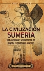 La civilización sumeria: Una apasionante visión general de Sumeria y los antiguos sumerios By Billy Wellman Cover Image