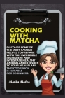 Cooking with Matcha: Discover Some of the Most Famous Recipes to Prepare with This Incredible Ingredient and Integrate Healthy and Balanced Cover Image