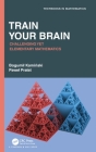 Train Your Brain: Challenging Yet Elementary Mathematics (Textbooks in Mathematics) By Bogumil Kaminski, Pawel Pralat Cover Image