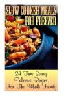 Slow Cooker Meals For Freezer: 24 Time Saving Delicious Recipes For The Whole Family: (Crock Pot, Crock Pot Cookbook, Crock Pot Recipes Cookbook, Cro By Pamela Bennet Cover Image