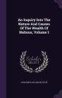 An Inquiry Into the Nature and Causes of the Wealth of Nations, Volume 1 Cover Image