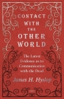 Contact with the Other World - The Latest Evidence as to Communication with the Dead By James H. Hyslop Cover Image