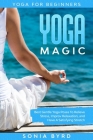 Yoga For Beginners: YOGA MAGIC - Best Gentle Yoga Poses To Relieve Stress, Improve Relaxation, and Have A Satisfying Stretch Cover Image